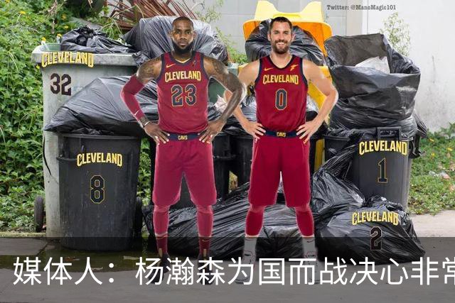 媒体人：杨瀚森为国而战决心非常坚定 拳拳报国之心令人印象深刻